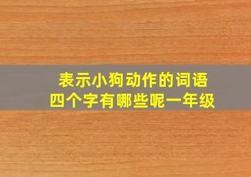 表示小狗动作的词语四个字有哪些呢一年级