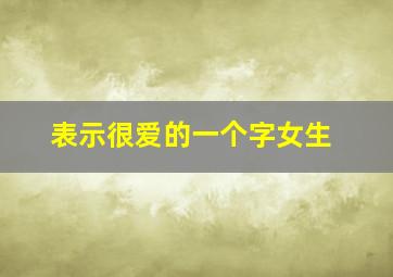 表示很爱的一个字女生