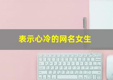 表示心冷的网名女生