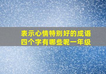 表示心情特别好的成语四个字有哪些呢一年级