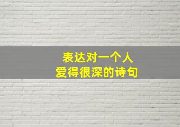 表达对一个人爱得很深的诗句