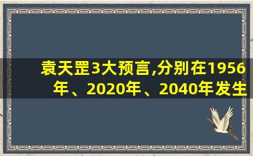 袁天罡3大预言,分别在1956年、2020年、2040年发生