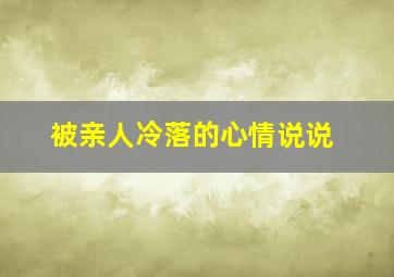 被亲人冷落的心情说说