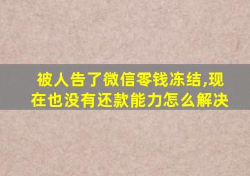 被人告了微信零钱冻结,现在也没有还款能力怎么解决