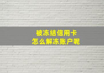 被冻结信用卡怎么解冻账户呢