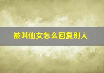 被叫仙女怎么回复别人