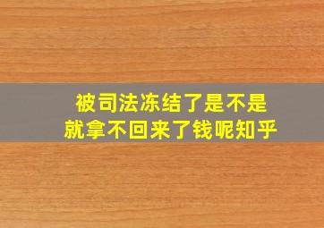 被司法冻结了是不是就拿不回来了钱呢知乎