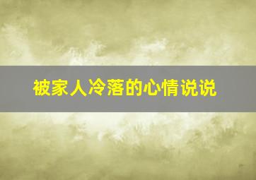 被家人冷落的心情说说