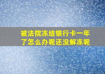 被法院冻结银行卡一年了怎么办呢还没解冻呢