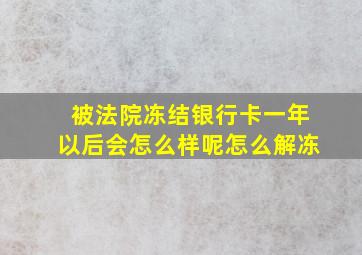 被法院冻结银行卡一年以后会怎么样呢怎么解冻