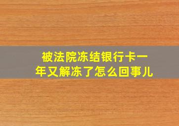 被法院冻结银行卡一年又解冻了怎么回事儿