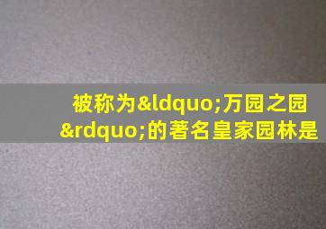 被称为“万园之园”的著名皇家园林是