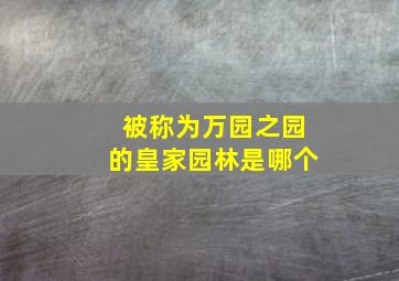 被称为万园之园的皇家园林是哪个