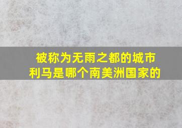 被称为无雨之都的城市利马是哪个南美洲国家的