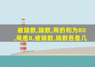 被除数,除数,商的和为80,商是8,被除数,除数各是几