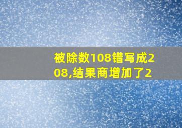 被除数108错写成208,结果商增加了2