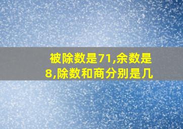 被除数是71,余数是8,除数和商分别是几