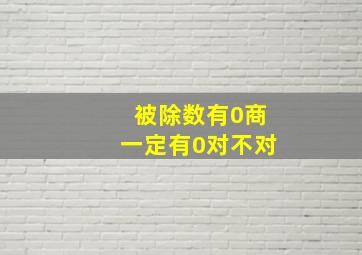 被除数有0商一定有0对不对