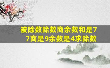 被除数除数商余数和是77商是9余数是4求除数