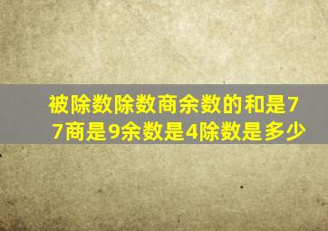 被除数除数商余数的和是77商是9余数是4除数是多少