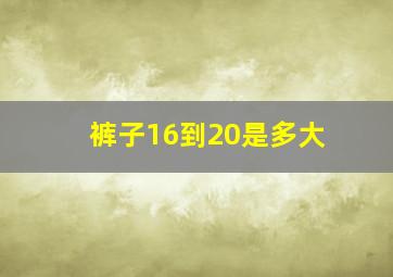 裤子16到20是多大