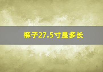 裤子27.5寸是多长