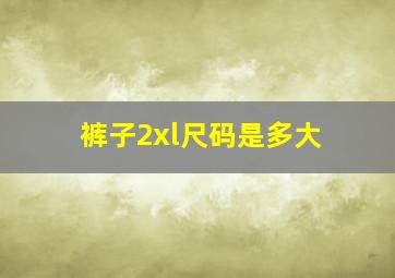 裤子2xl尺码是多大