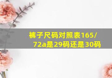 裤子尺码对照表165/72a是29码还是30码