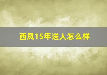 西凤15年送人怎么样