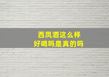 西凤酒这么样好喝吗是真的吗