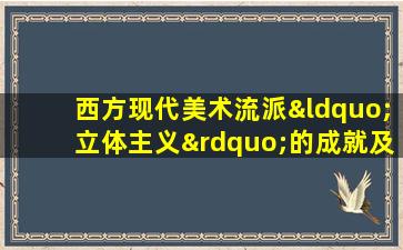 西方现代美术流派“立体主义”的成就及其影响