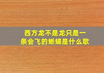 西方龙不是龙只是一条会飞的蜥蜴是什么歌