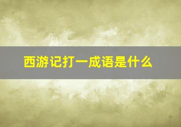 西游记打一成语是什么