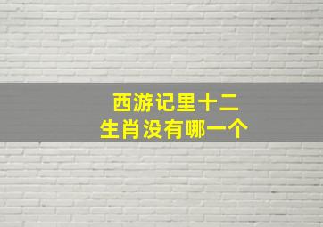 西游记里十二生肖没有哪一个