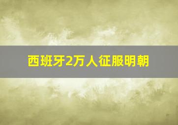 西班牙2万人征服明朝