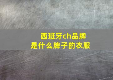 西班牙ch品牌是什么牌子的衣服