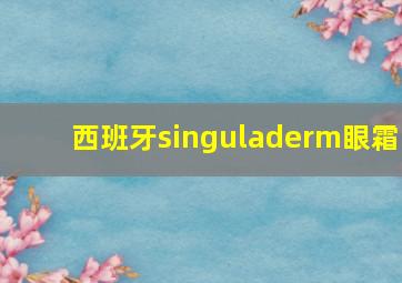 西班牙singuladerm眼霜