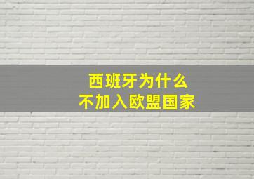 西班牙为什么不加入欧盟国家