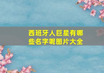 西班牙人巨星有哪些名字呢图片大全