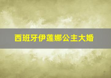 西班牙伊莲娜公主大婚