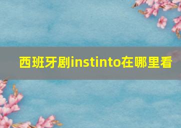 西班牙剧instinto在哪里看