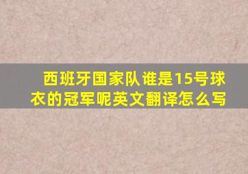 西班牙国家队谁是15号球衣的冠军呢英文翻译怎么写