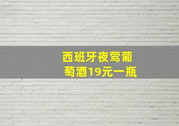 西班牙夜莺葡萄酒19元一瓶