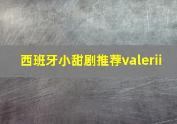 西班牙小甜剧推荐valerii