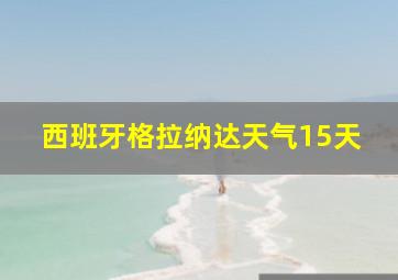 西班牙格拉纳达天气15天