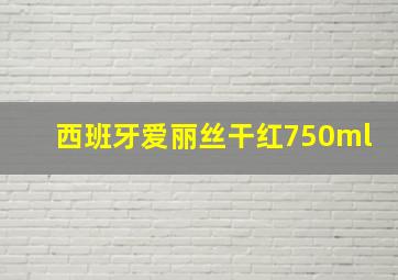 西班牙爱丽丝干红750ml