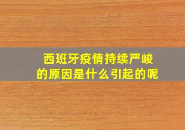 西班牙疫情持续严峻的原因是什么引起的呢