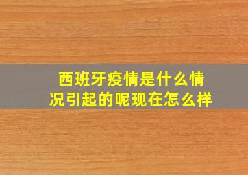 西班牙疫情是什么情况引起的呢现在怎么样