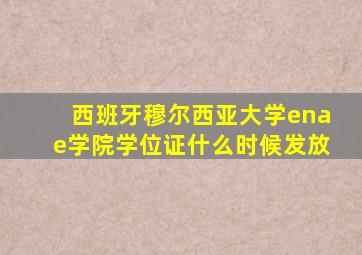 西班牙穆尔西亚大学enae学院学位证什么时候发放