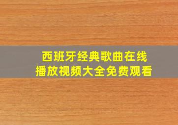 西班牙经典歌曲在线播放视频大全免费观看